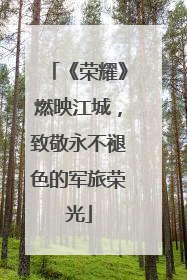 《荣耀》燃映江城，致敬永不褪色的军旅荣光