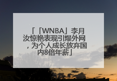 「WNBA」李月汝惊艳表现引爆外网，为个人成长放弃国内8倍年薪