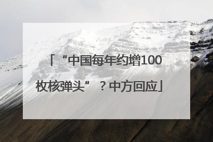 “中国每年约增100枚核弹头”？中方回应