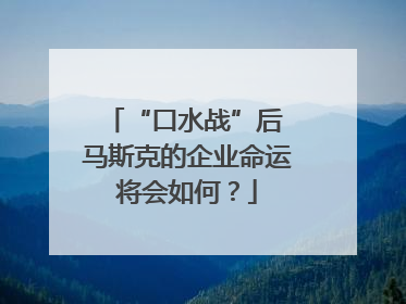 “口水战”后 马斯克的企业命运将会如何？