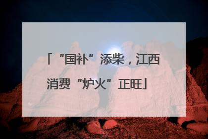 “国补”添柴，江西消费“炉火”正旺