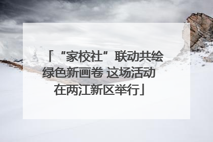 “家校社”联动共绘绿色新画卷 这场活动在两江新区举行