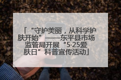 “守护美丽，从科学护肤开始”——东平县市场监管局开展“5·25爱肤日”科普宣传活动
