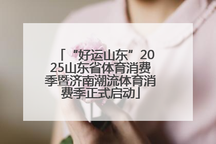 “好运山东”2025山东省体育消费季暨济南潮流体育消费季正式启动