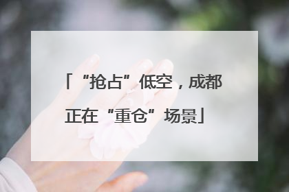 “抢占”低空，成都正在“重仓”场景