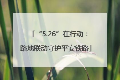 “5.26”在行动：路地联动守护平安铁路