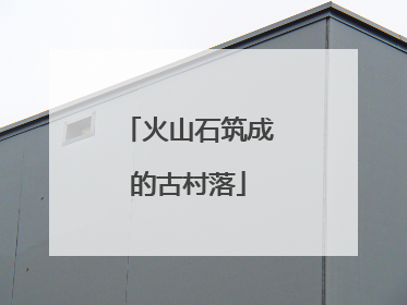 火山石筑成的古村落