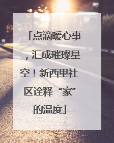 点滴暖心事，汇成璀璨星空！新西里社区诠释“家”的温度