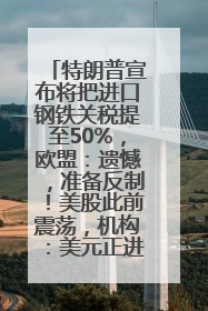 特朗普宣布将把进口钢铁关税提至50%，欧盟：遗憾，准备反制！美股此前震荡，机构：美元正进入熊市