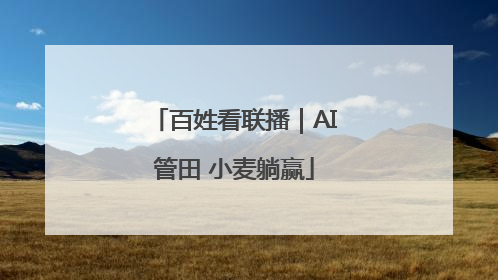百姓看联播｜AI管田 小麦躺赢