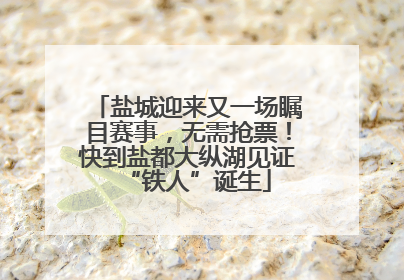 盐城迎来又一场瞩目赛事，无需抢票！快到盐都大纵湖见证“铁人”诞生