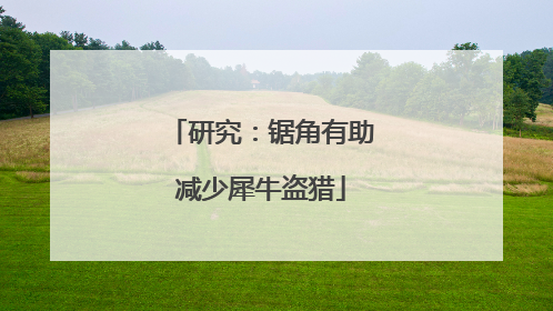 研究：锯角有助减少犀牛盗猎