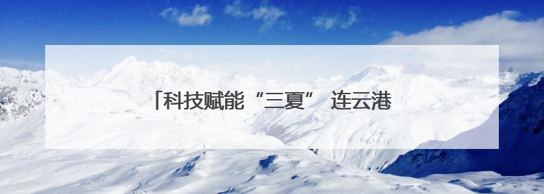 科技赋能“三夏” 连云港云台农场奏响智慧丰收曲