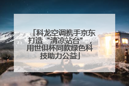 科龙空调携手京东打造“清凉站台”，用世俱杯同款绿色科技助力公益