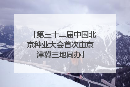 第三十二届中国北京种业大会首次由京津冀三地同办