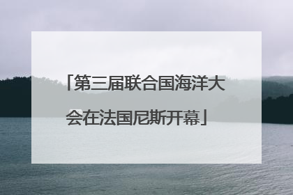 第三届联合国海洋大会在法国尼斯开幕
