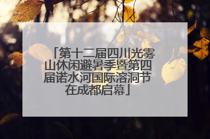 第十二届四川光雾山休闲避暑季暨第四届诺水河国际溶洞节在成都启幕