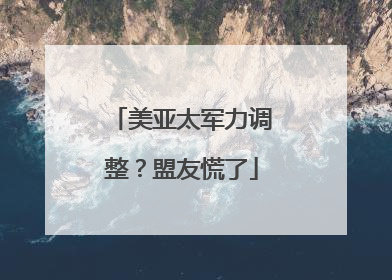 美亚太军力调整？盟友慌了