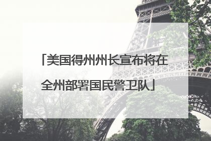 美国得州州长宣布将在全州部署国民警卫队