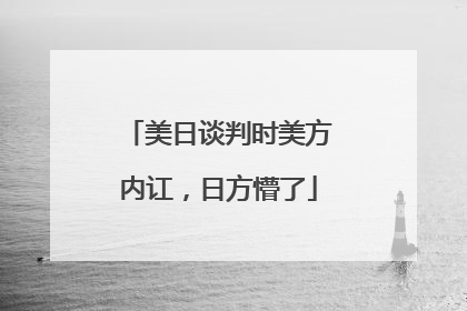 美日谈判时美方内讧，日方懵了