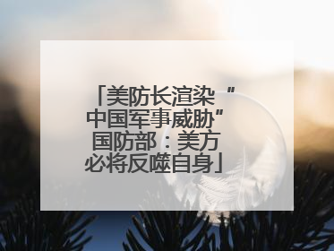 美防长渲染“中国军事威胁” 国防部：美方必将反噬自身