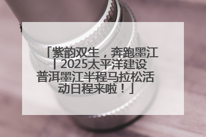 紫韵双生，奔跑墨江丨2025太平洋建设普洱墨江半程马拉松活动日程来啦！
