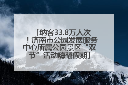 纳客33.8万人次！济南市公园发展服务中心所属公园景区“双节”活动嗨翻假期