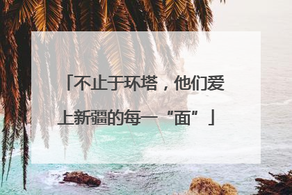 不止于环塔，他们爱上新疆的每一“面”
