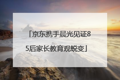 京东携手晨光见证85后家长教育观蜕变