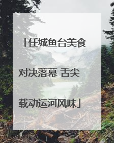 任城鱼台美食对决落幕 舌尖载动运河风味
