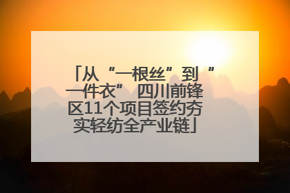 从“一根丝”到“一件衣” 四川前锋区11个项目签约夯实轻纺全产业链
