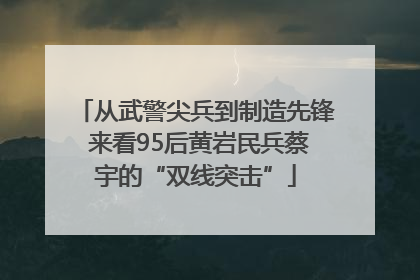从武警尖兵到制造先锋 来看95后黄岩民兵蔡宇的“双线突击”