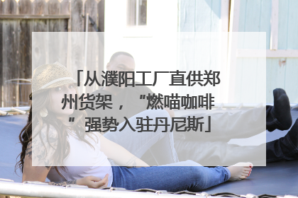 从濮阳工厂直供郑州货架，“燃喵咖啡”强势入驻丹尼斯