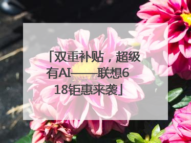 双重补贴,超级有AI——联想618钜惠来袭