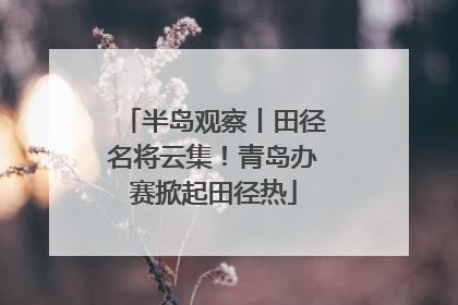 半岛观察丨田径名将云集！青岛办赛掀起田径热