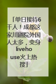 单日接待6千人！成都这家川剧院外国人太多，变身livehouse火上热搜