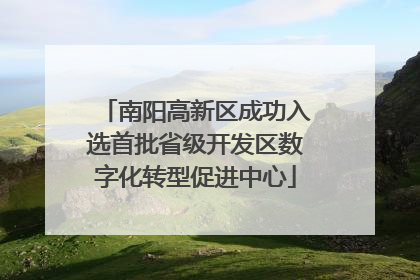 南阳高新区成功入选首批省级开发区数字化转型促进中心