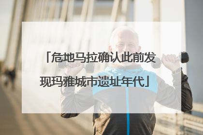 危地马拉确认此前发现玛雅城市遗址年代