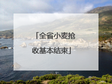 全省小麦抢收基本结束