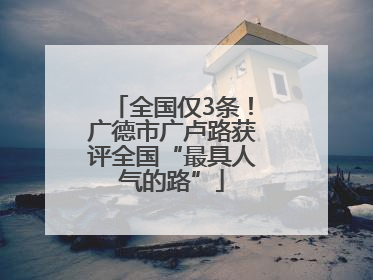 全国仅3条！广德市广卢路获评全国“最具人气的路”