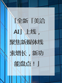 全新「美洽AI」上线，聚焦新媒体线索增长，新功能盘点！