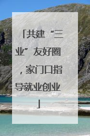 共建“三业”友好圈，家门口指导就业创业