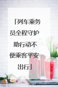 列车乘务员全程守护 助行动不便乘客平安出行