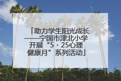 助力学生阳光成长——宁国市津北小学开展“5・25心理健康月”系列活动