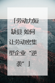 劳动力短缺县 如何让劳动密集型企业“逆袭”