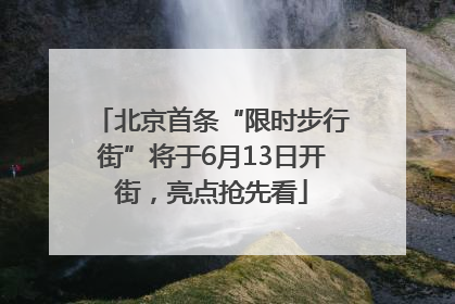 北京首条“限时步行街”将于6月13日开街，亮点抢先看