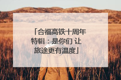合福高铁十周年特辑：是你们 让旅途更有温度