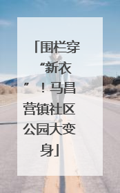 围栏穿 “新衣”！马昌营镇社区公园大变身