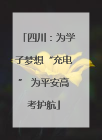 四川：为学子梦想“充电” 为平安高考护航