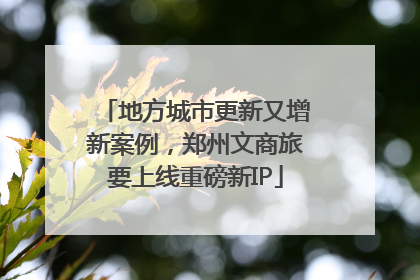 地方城市更新又增新案例，郑州文商旅要上线重磅新IP